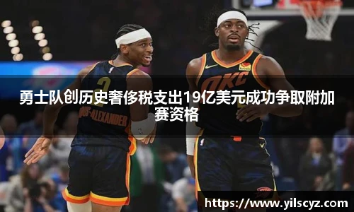 勇士队创历史奢侈税支出19亿美元成功争取附加赛资格